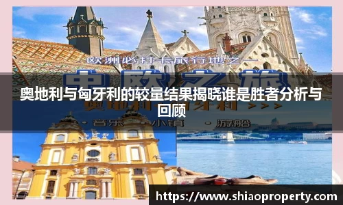 奥地利与匈牙利的较量结果揭晓谁是胜者分析与回顾